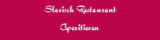Tekstvak: Slavisch RestaurantAperitieven