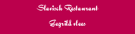 Tekstvak: Slavisch Restaurant Gegrild vlees