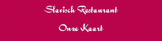 Tekstvak: Slavisch Restaurant Onze Kaart