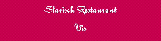 Tekstvak: Slavisch Restaurant Vis